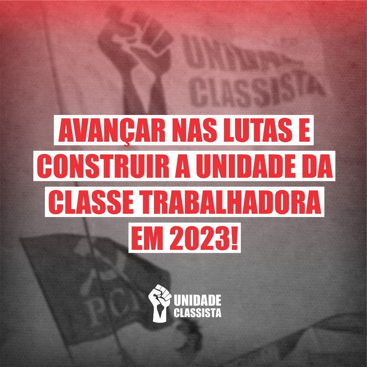 AVANÇAR NAS LUTAS E CONSTRUIR A UNIDADE DA CLASSE TRABALHADORA EM 2023